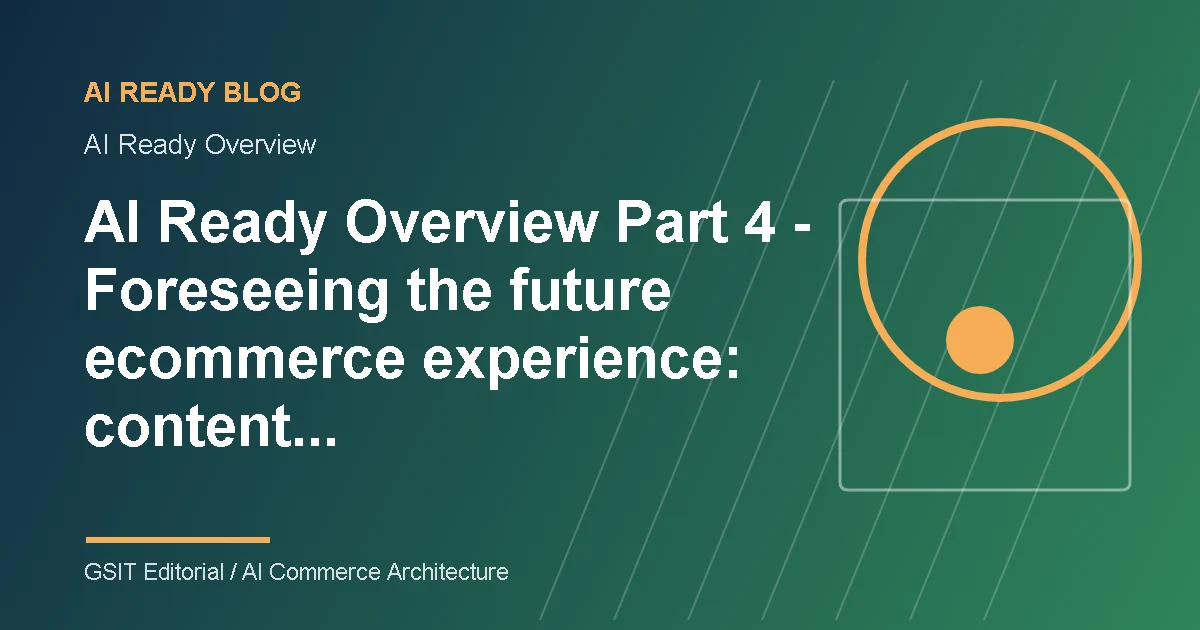 AI Ready Overview Part 4: Foreseeing the future ecommerce experience: content generation, automatic customer support and multi-modal empowerment AI Ready ecommerce content management and system integration diagram