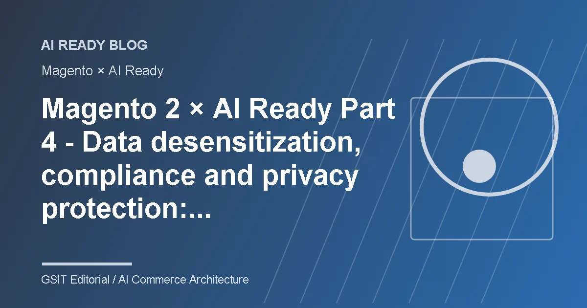 Magento 2 × AI Ready Parte 4 Desensibilización de datos, cumplimiento y protección de la privacidad: gobernanza necesaria para que las grandes empresas introduzcan AI Diagrama esquemático de gestión de contenido e integración de sistemas de comercio electrónico AI Ready
