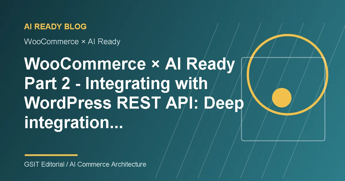 WooCommerce × AI Ready Part 2 integrates with WordPress REST API: Deep integration technology of AI Ready plugin AI Ready ecommerce content management and system integration diagram