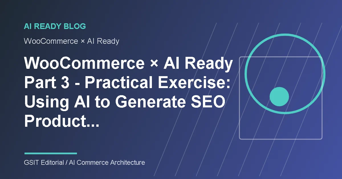 WooCommerce × AI Ready 3 Practical Exercise: AI Ready Ecommerce Content Management and System Integration Diagram Using AI to Generate SEO Product Copywriting and Smart Related Product Suggestions